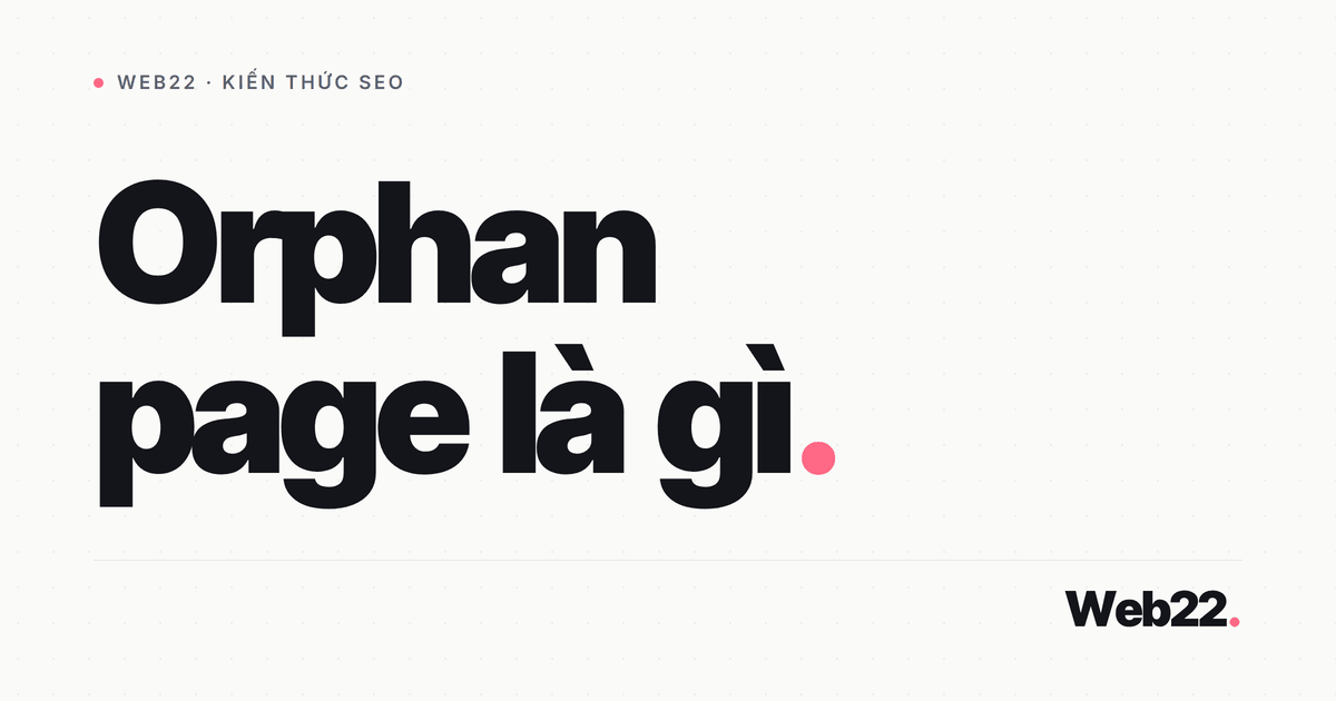 Orphan page là gì và cách xử lý trang mồ côi 1 Orphan page là gì và cách xử lý trang mồ côi