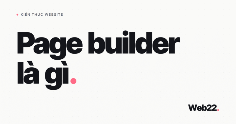 Page builder là gì, tại sao nhiều web dùng rồi lại muốn bỏ? 20 Page builder là gì, tại sao nhiều web dùng rồi lại muốn bỏ?