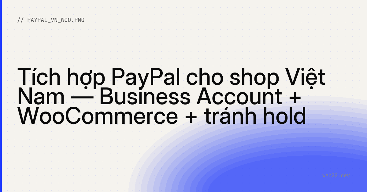 Tích hợp PayPal cho shop Việt Nam — Business Account + WooCommerce + tránh hold