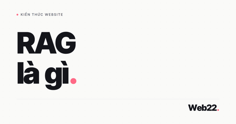 RAG là gì và vì sao chatbot AI cần đến nó