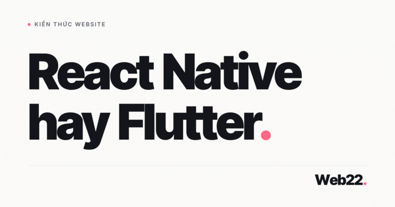 React Native và Flutter, nên chọn cái nào