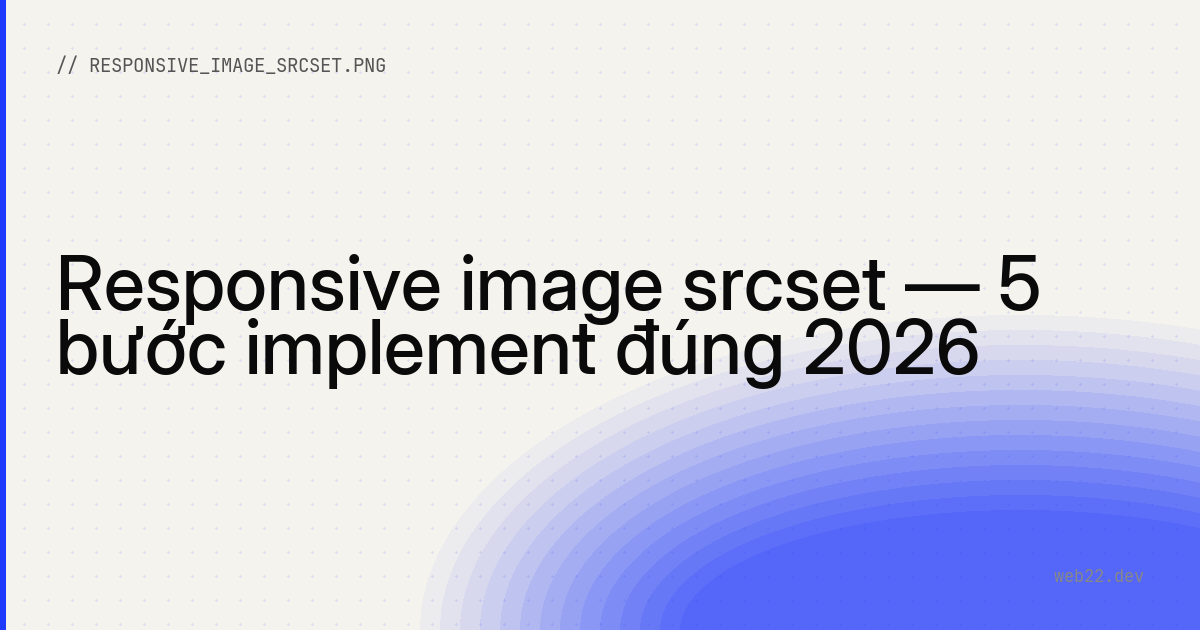 Responsive image srcset — 5 bước implement đúng 2026