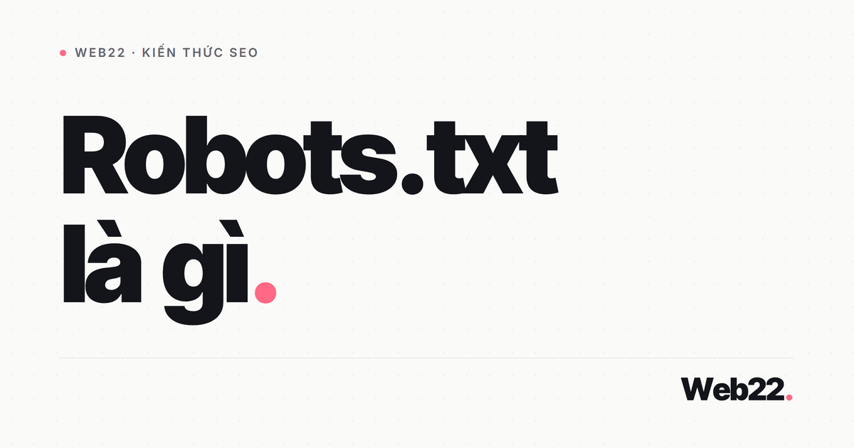 Robots.txt là gì (và vì sao nó không phải công cụ ẩn trang khỏi Google) 6 Robots.txt là gì (và vì sao nó không phải công cụ ẩn trang khỏi Google)