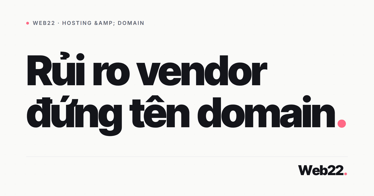 Khi vendor đứng tên domain thay bạn (6 rủi ro cần biết) 1 Khi vendor đứng tên domain thay bạn (6 rủi ro cần biết)