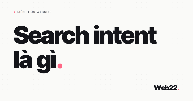 Search intent là gì và vì sao hiểu sai nó khiến bạn làm SEO tốn công mà không ra đơn