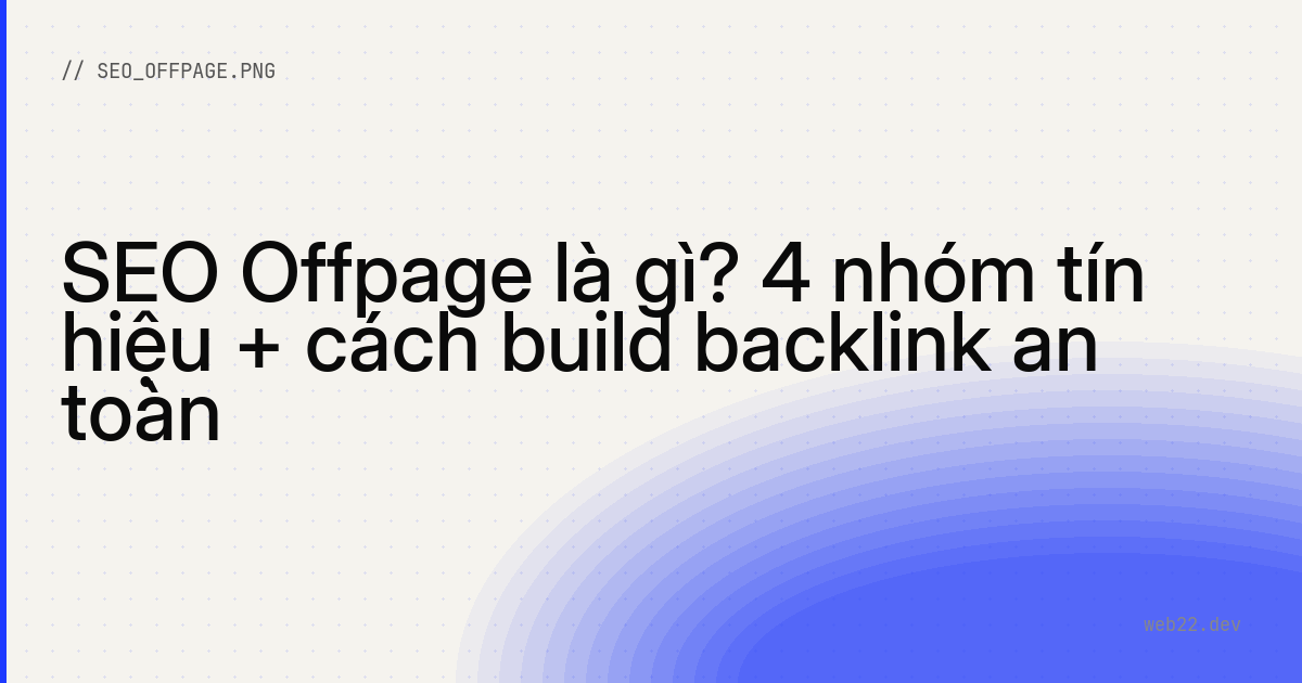 SEO Offpage là gì? 4 nhóm tín hiệu + cách build backlink an toàn