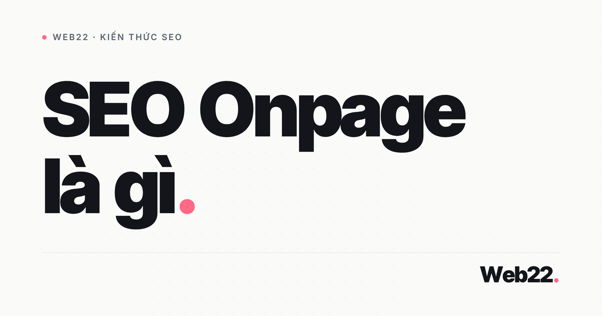 SEO Onpage là gì (hiểu đúng và làm đủ trên trang) 1 SEO Onpage là gì (hiểu đúng và làm đủ trên trang)