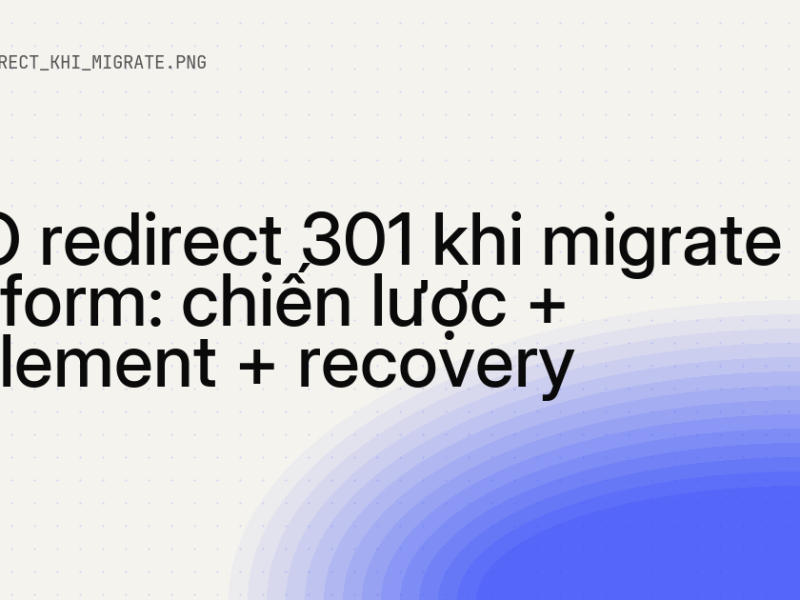 SEO redirect 301 khi migrate platform: chiến lược + implement + recovery 9 SEO redirect 301 khi migrate platform: chiến lược + implement + recovery