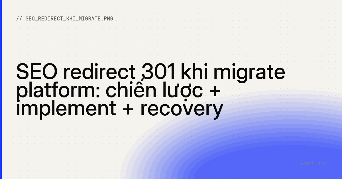 SEO redirect 301 khi migrate platform: chiến lược + implement + recovery