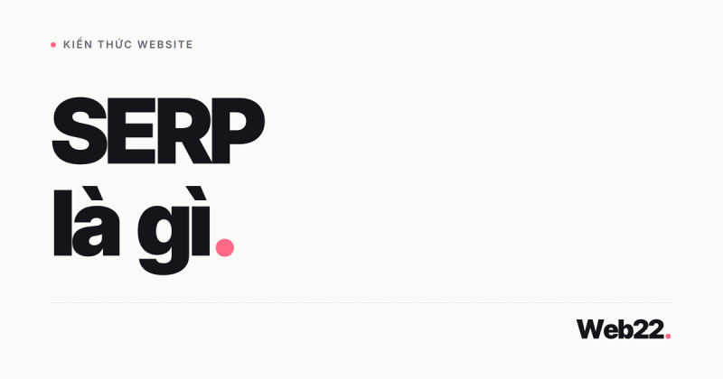 SERP là gì và hiểu đúng trang kết quả Google giúp bạn SEO có hướng rõ hơn