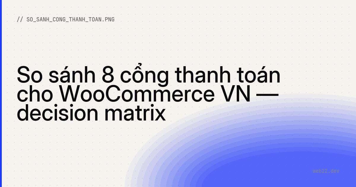 So sánh 8 cổng thanh toán cho WooCommerce VN — decision matrix