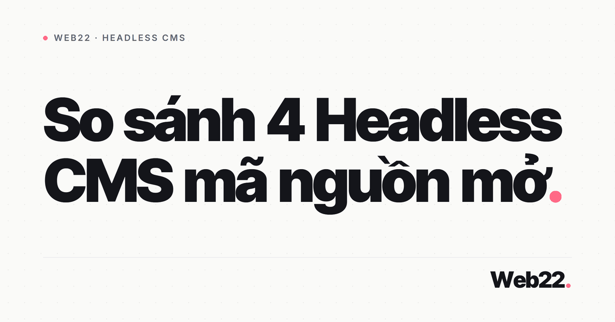 So sánh 4 Headless CMS mã nguồn mở phổ biến 1 So sánh 4 Headless CMS mã nguồn mở phổ biến