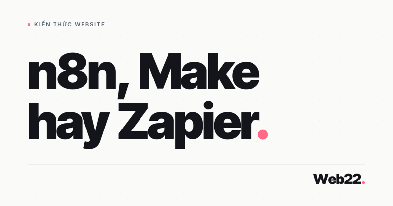 So sánh n8n, Make và Zapier, chọn cái nào cho đúng
