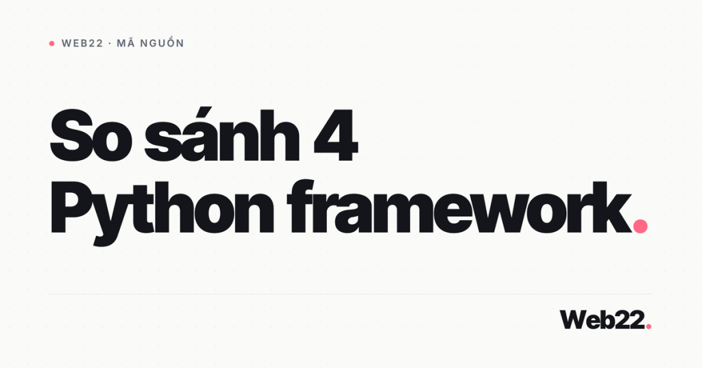 So sánh 4 Python framework Django, Flask, FastAPI và Pyramid 1 so sanh python framework