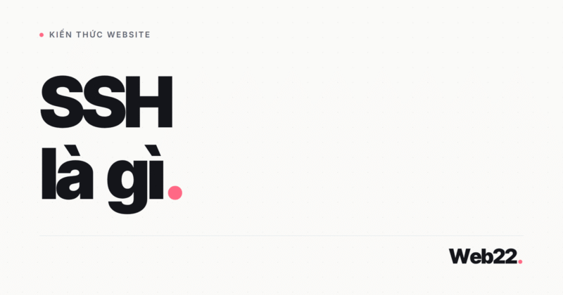SSH là gì và những sai lầm khiến hosting của bạn dễ bị tấn công hơn bạn nghĩ