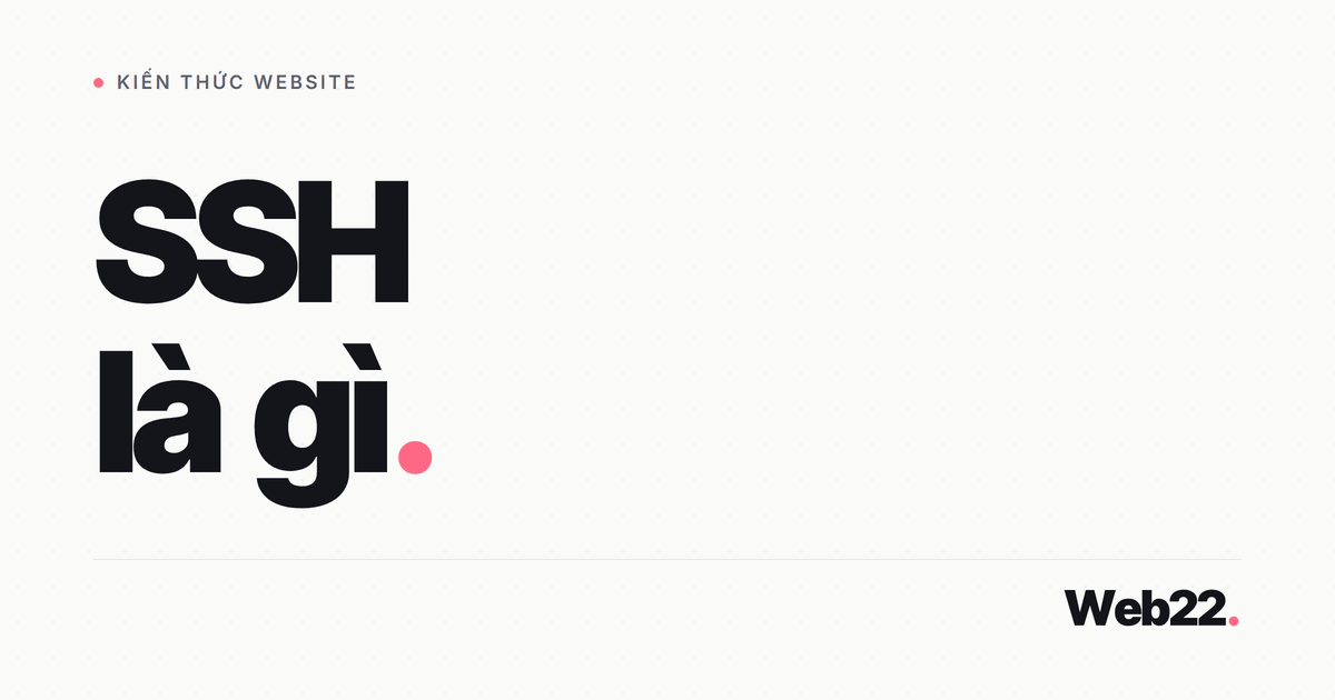 SSH là gì và những sai lầm khiến hosting của bạn dễ bị tấn công hơn bạn nghĩ