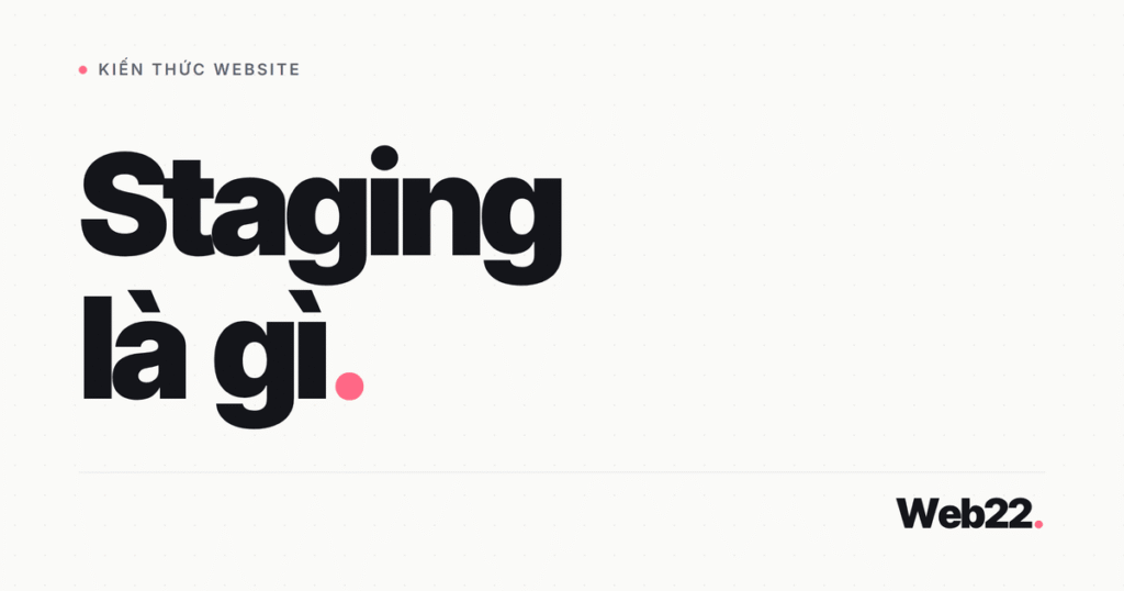 Staging là gì, khi nào cần môi trường thử nghiệm 5 staging la gi