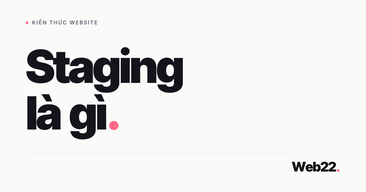 Staging là gì, khi nào cần môi trường thử nghiệm 5 Staging là gì, khi nào cần môi trường thử nghiệm