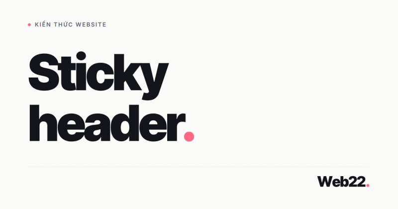 Sticky header là gì và tại sao nó ảnh hưởng đến trải nghiệm người dùng 8 Sticky header là gì và tại sao nó ảnh hưởng đến trải nghiệm người dùng