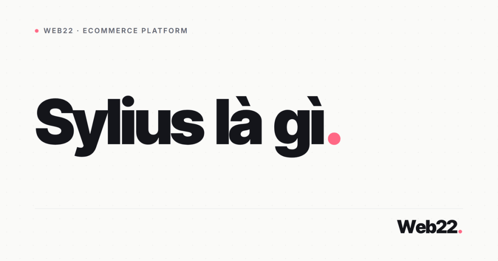 Sylius là gì và khi nào nên chọn nền tảng này 1 sylius la gi