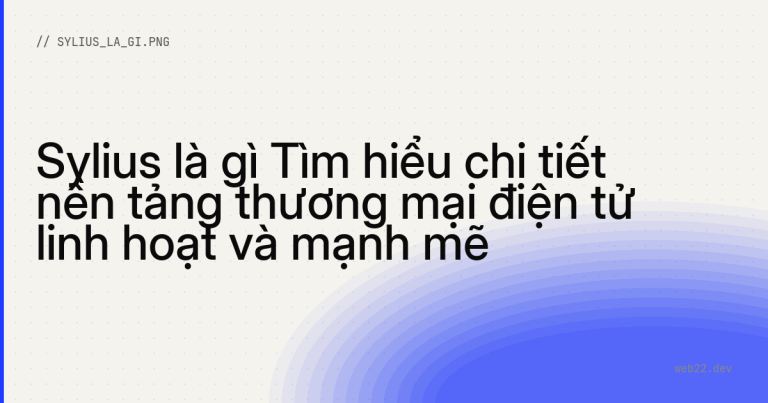 Sylius là gì Tìm hiểu chi tiết nền tảng thương mại điện tử linh hoạt và mạnh mẽ