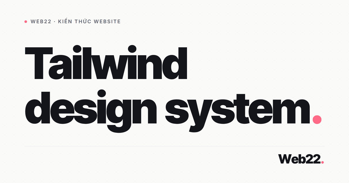 Dựng design system với Tailwind CSS (cấu hình theme, token và component) 10 Dựng design system với Tailwind CSS (cấu hình theme, token và component)