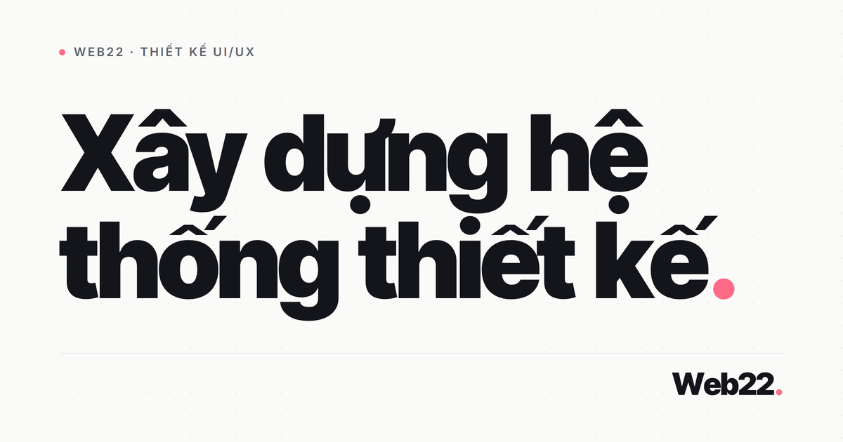 Xây dựng hệ thống thiết kế 1 Xây dựng hệ thống thiết kế
