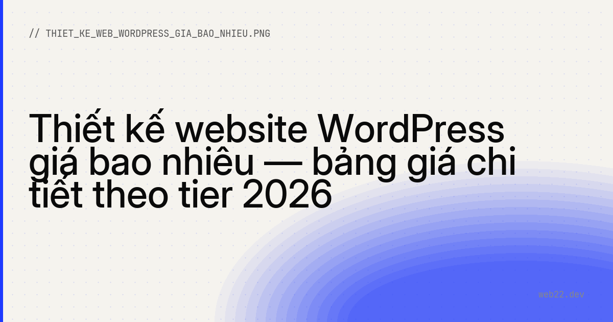 Thiết kế website WordPress giá bao nhiêu — bảng giá chi tiết theo tier 2026