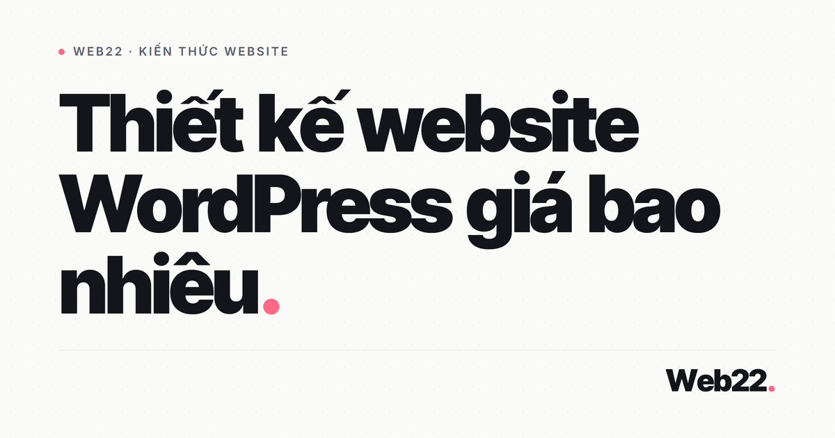 Thiết kế website WordPress giá bao nhiêu và điều gì quyết định con số đó 1 Thiết kế website WordPress giá bao nhiêu và điều gì quyết định con số đó