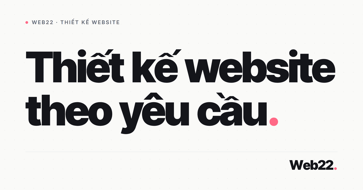 Thiết kế website theo yêu cầu, code riêng 100% theo bài toán của bạn