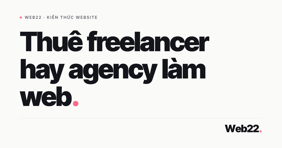 Nên thuê freelancer hay agency làm web WordPress cho đúng dự án 1 Nên thuê freelancer hay agency làm web WordPress cho đúng dự án