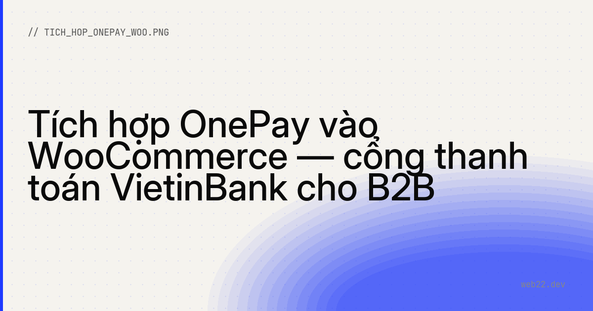 Tích hợp OnePay vào WooCommerce — cổng thanh toán VietinBank cho B2B