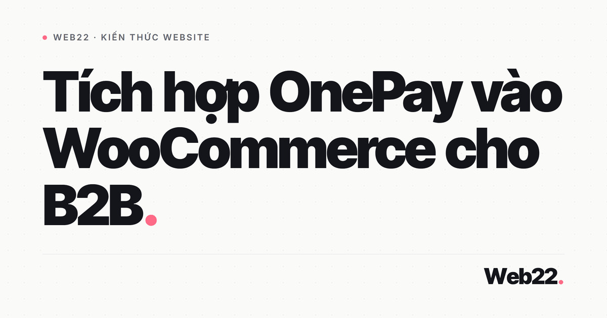 Cắm cổng OnePay vào WooCommerce cho website bán hàng có khách quốc tế 8 Cắm cổng OnePay vào WooCommerce cho website bán hàng có khách quốc tế