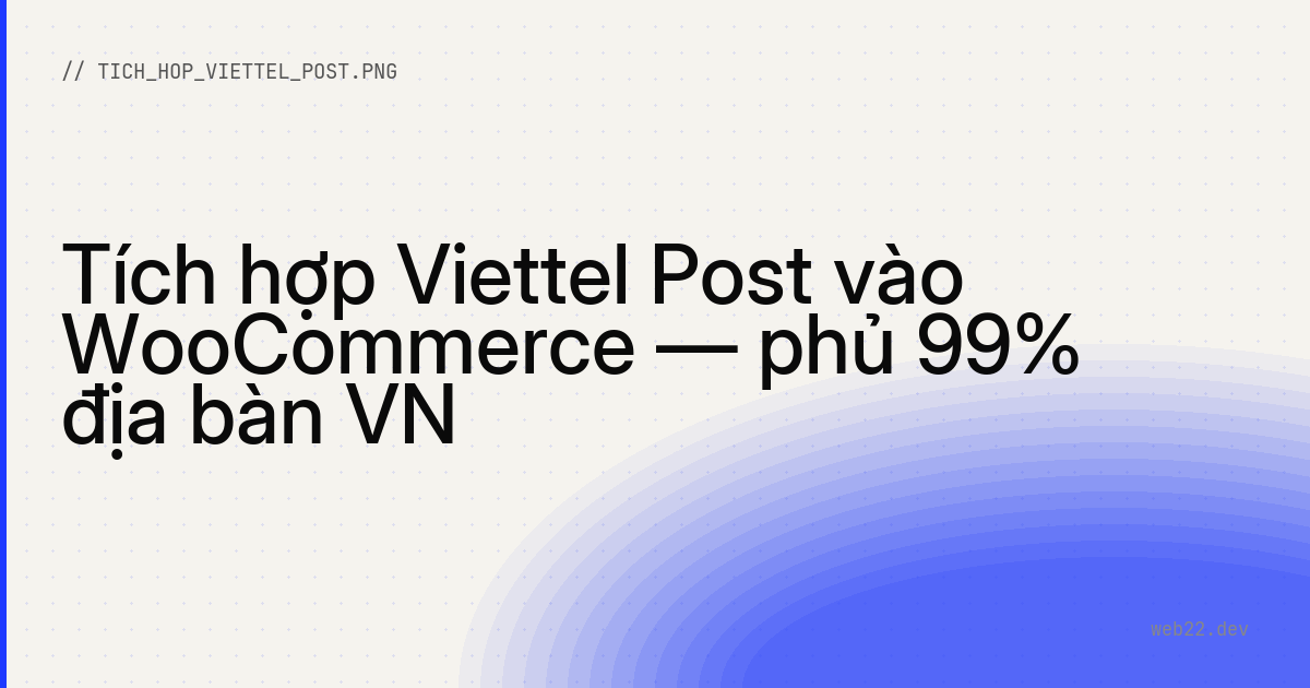 Tích hợp Viettel Post vào WooCommerce — phủ 99% địa bàn VN