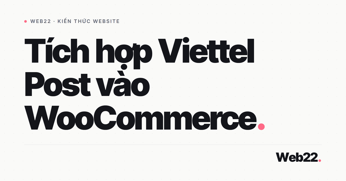 Kết nối Viettel Post với shop WooCommerce để giao tận huyện xã 3 Kết nối Viettel Post với shop WooCommerce để giao tận huyện xã