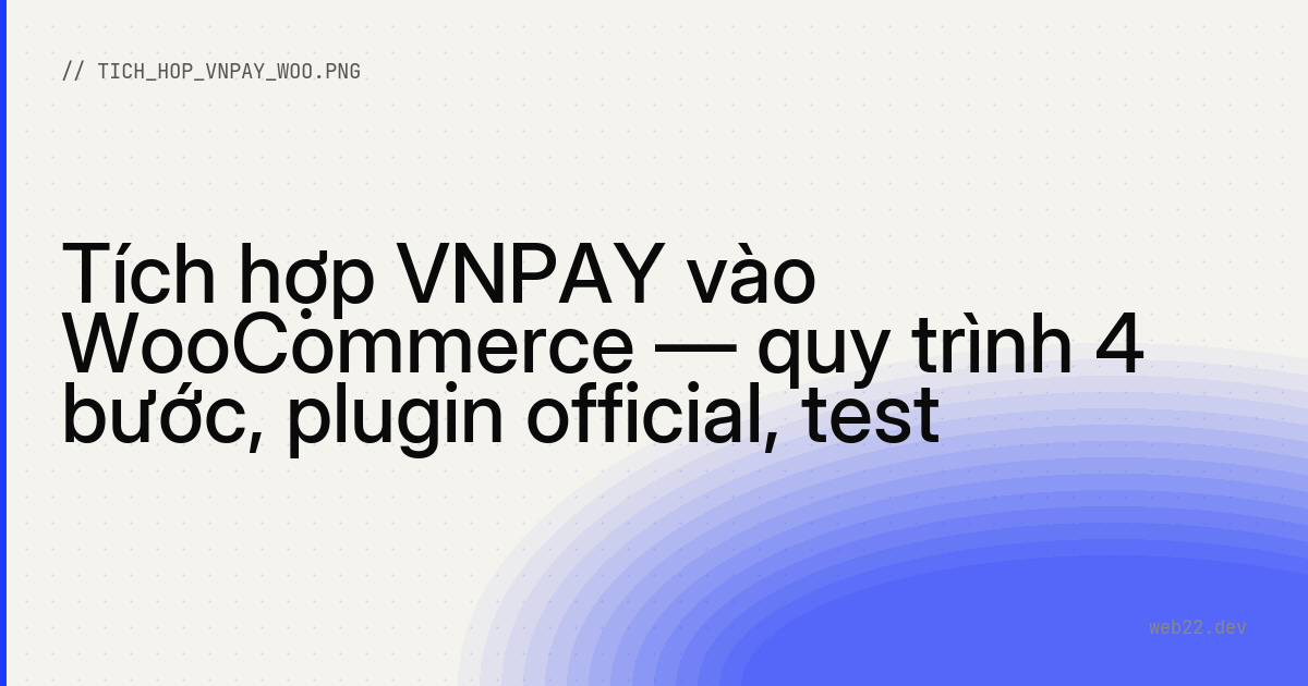 Tích hợp VNPAY vào WooCommerce — quy trình 4 bước, plugin official, test sandbox