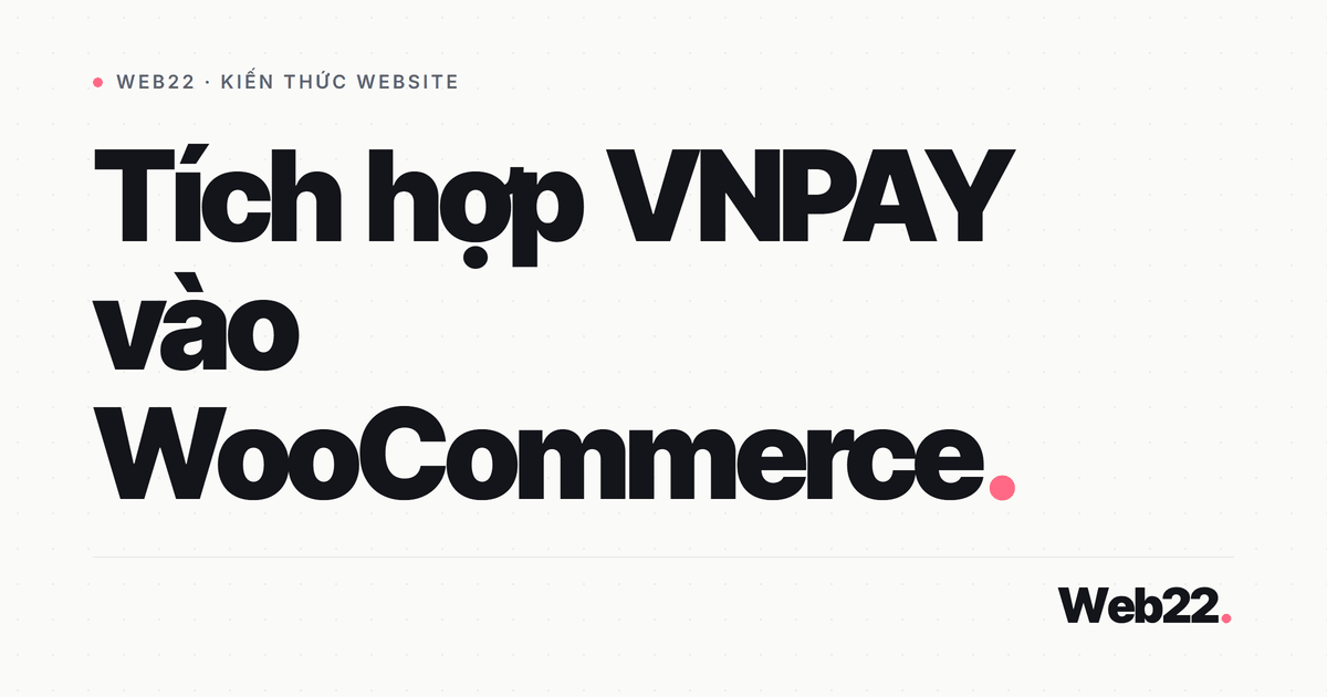 Tích hợp cổng VNPAY vào website WooCommerce của bạn 1 Tích hợp cổng VNPAY vào website WooCommerce của bạn