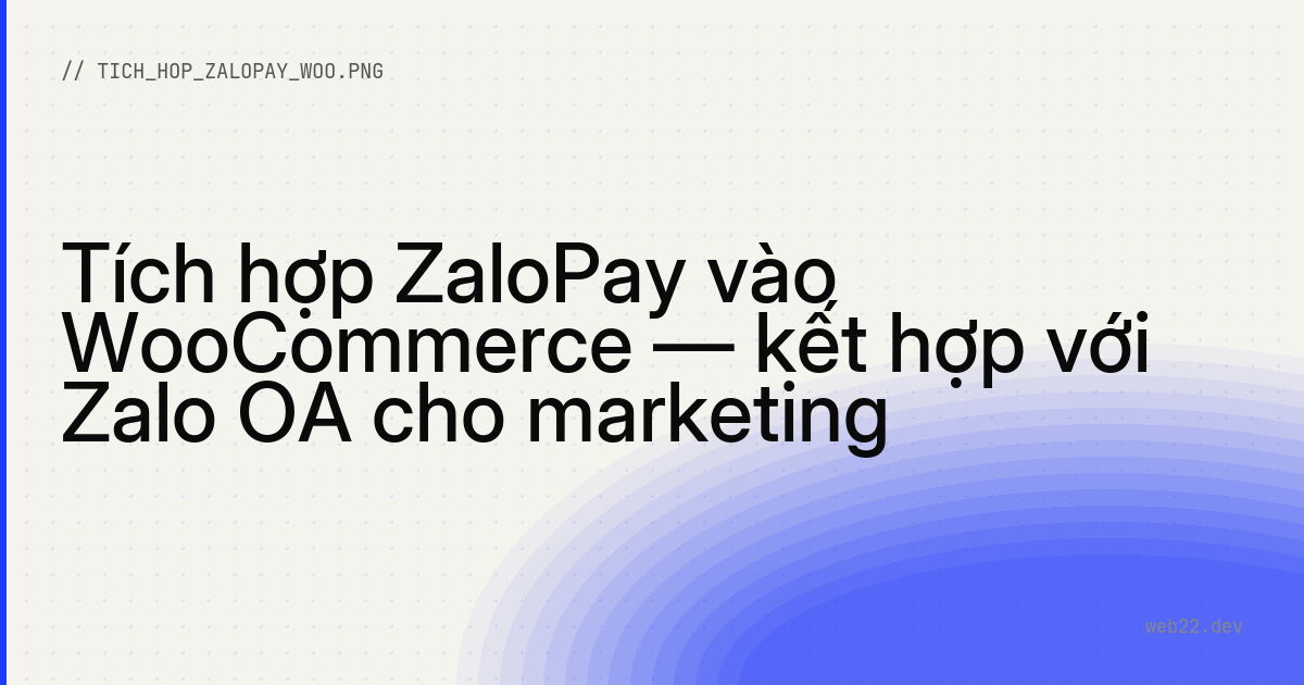 Tích hợp ZaloPay vào WooCommerce — kết hợp với Zalo OA cho marketing