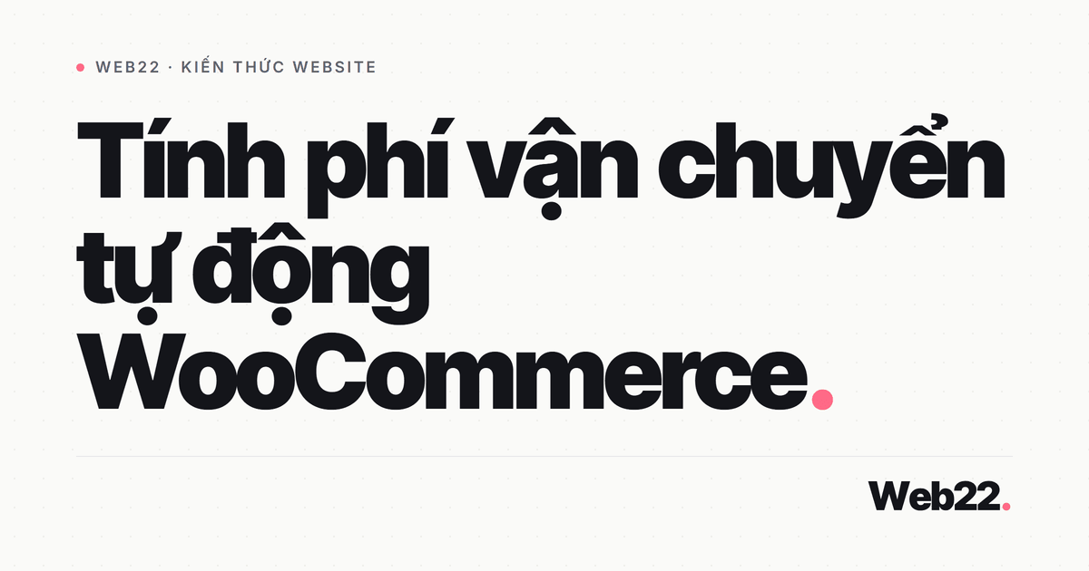 Cấu hình WooCommerce tự tính phí ship theo cân nặng và khu vực 2 Cấu hình WooCommerce tự tính phí ship theo cân nặng và khu vực