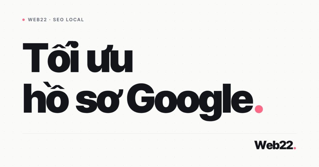 Tối ưu Google Business Profile (việc cần làm sau khi đã có hồ sơ) 1 toi uu google business profile