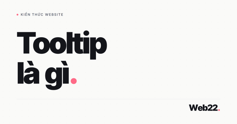 Tooltip là gì? Khi nào dùng và khi nào nên bỏ qua