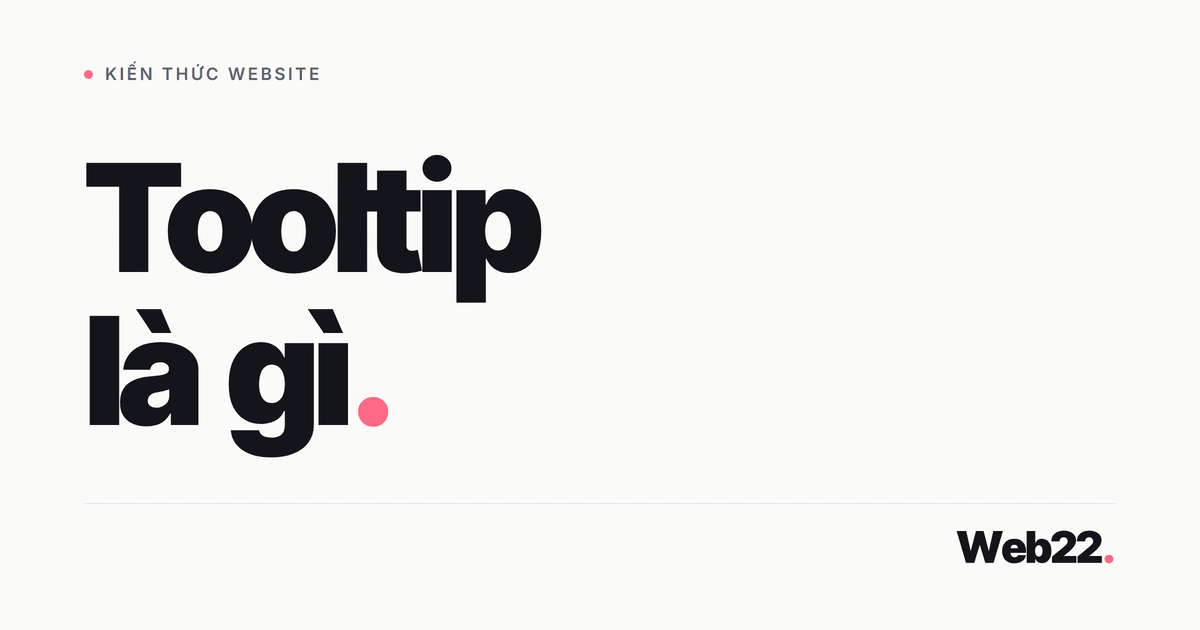 Tooltip là gì? Khi nào dùng và khi nào nên bỏ qua 1 Tooltip là gì? Khi nào dùng và khi nào nên bỏ qua
