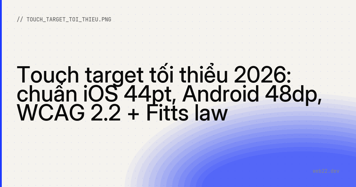 Touch target tối thiểu 2026: chuẩn iOS 44pt, Android 48dp, WCAG 2.2 + Fitts law