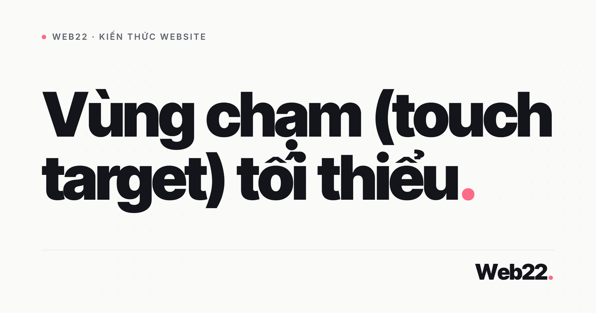 Vùng chạm bao nhiêu là đủ (kích thước touch target tối thiểu) 1 Vùng chạm bao nhiêu là đủ (kích thước touch target tối thiểu)