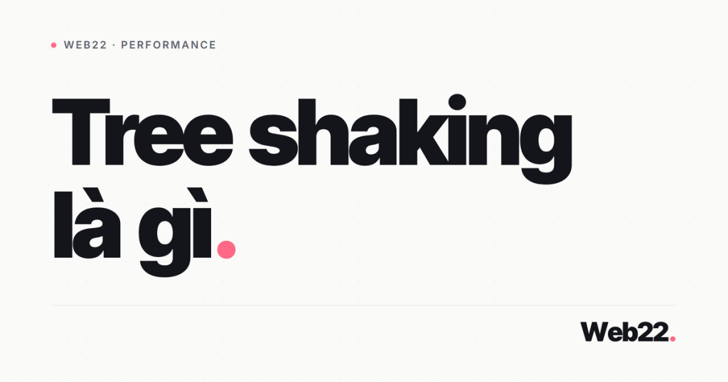 Tree shaking là gì (rung bỏ code JS không dùng khi build) 1 tree shaking la gi