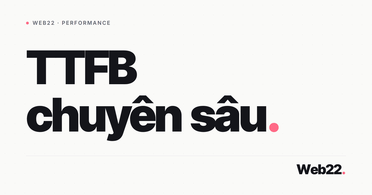 Tối ưu TTFB chuyên sâu (mổ xẻ từng lớp làm chậm phản hồi) 7 Tối ưu TTFB chuyên sâu (mổ xẻ từng lớp làm chậm phản hồi)