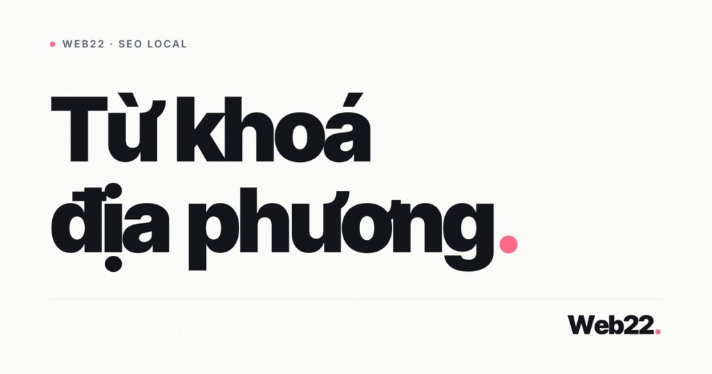 Từ khoá địa phương cho local SEO (nghiên cứu và đưa vào nội dung) 1 tu khoa dia phuong local seo