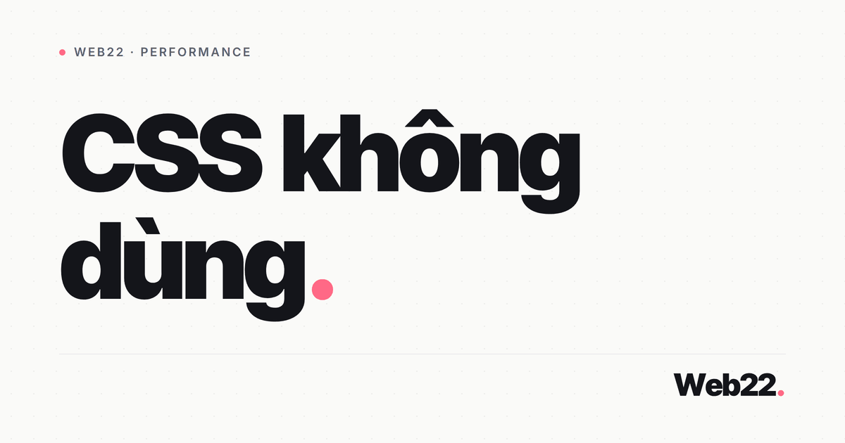 Loại bỏ CSS thừa (unused CSS) đúng cách 7 Loại bỏ CSS thừa (unused CSS) đúng cách
