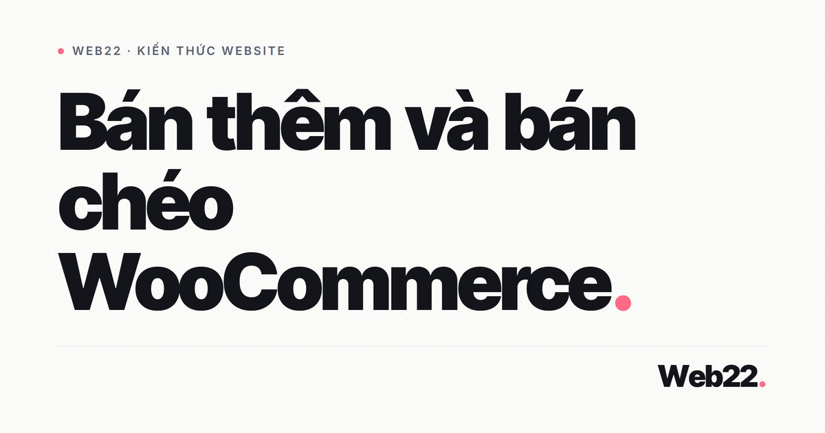 Upsell và cross-sell trong WooCommerce: cách dùng để tăng giá trị đơn 8 Upsell và cross-sell trong WooCommerce: cách dùng để tăng giá trị đơn