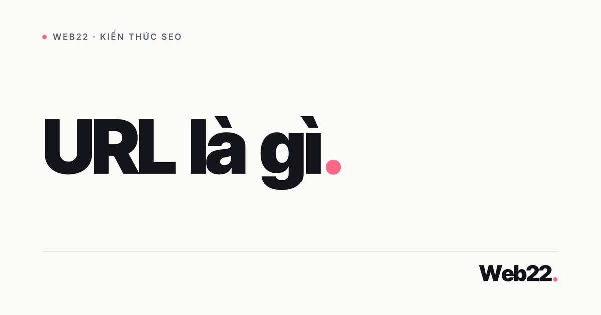 URL là gì (và cách đặt đường dẫn chuẩn cho website) 1 URL là gì (và cách đặt đường dẫn chuẩn cho website)